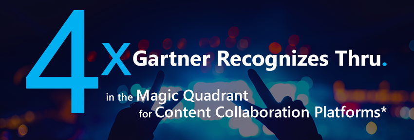 Gartner Recognizes Thru 4 Years in a Row in the Magic Quadrant for Content Collaboration Platforms